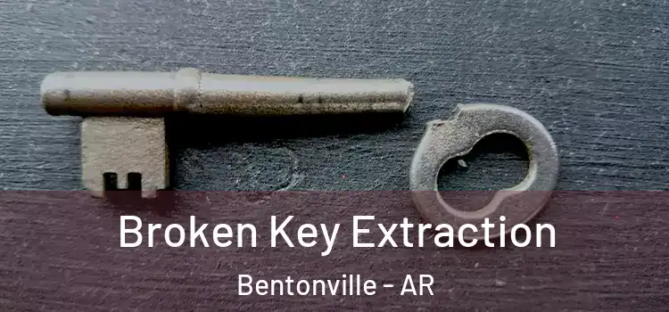 Broken Key Extraction Bentonville - AR